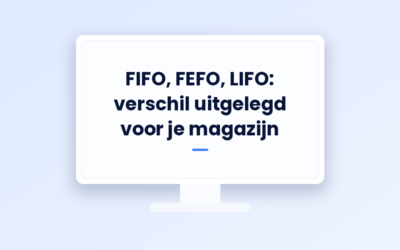 FIFO, FEFO, LIFO: verschil uitgelegd voor je magazijn