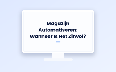 Magazijn Automatiseren: Wanneer Is Het Zinvol?